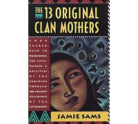 [(The 13 Original Clan Mothers: Your Sacred Path to Discovering the Gifts, Talents and Abilities of the Feminine Through the Ancient Teachings of the Sisterhood)] [Author: Jamie Sams] published on (August, 1994)