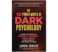The 13 Power Moves of Dark Psychology : Learn the Tricks to Protect Yourself from Abuse and Covertly Influence Anyone