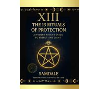 THE 13 RITUALS OF PROTECTION: A Modern Witch’s Guide to Cleansing, Shielding and Protecting Your Energy (XIII RITUELS)
