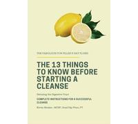The 13 Things to Know Before Starting a Cleanse: The Fabulous Fun-Filled 5 Day Flush