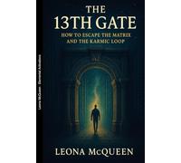The 13th Gate: how to escape the matrix and the karmic Loop