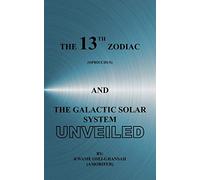 THE 13TH ZODIAC (OPHIUCHUS) AND THE GALACTIC SOLAR SYSTEM UNVEILED