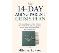 THE 14-DAY AGING PARENT CRISIS PLAN: A Practical Guide for Adult Children Who Suddenly Have to Manage Care, Money, Medication, Paperwork, and Family Drama
