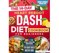 The 14-Day Heart Reboot Dash Diet Cookbook for Beginners: A Fast, Flavorful Plan to Lower Blood Pressure Naturally, Boost Energy & Confidence with Easy Low-Sodium Recipes You’ll Love Every Day