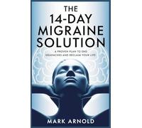 The 14-Day Migraine Solution: A Proven Plan to End Headaches and Reclaim Your Life