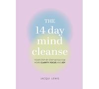 The 14 Day Mind Cleanse: Your step-by-step detox for more clarity, focus, and jo