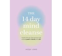 The 14 Day Mind Cleanse: Your step-by-step detox for more clarity, focus, and jo