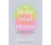 The 14 Day Mind Cleanse: Your step-by-step detox for more clarity, focus and joy