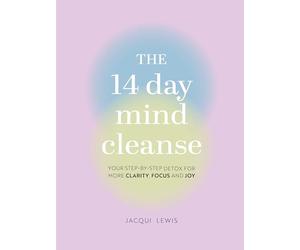 The 14 Day Mind Cleanse: Your step-by-step detox for more clarity, focus, and joy