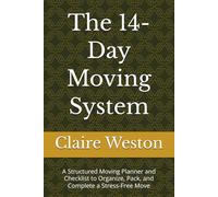 The 14-Day Moving System: A Structured Moving Planner and Checklist to Organize, Pack, and Complete a Stress-Free Move (The Stress-Free Moving System)