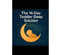 The 14-Day Toddler Sleep Solution: A Research-Backed, No-Cry Plan to Help Your Toddler Sleep Better in Two Weeks