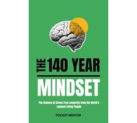 The 140 Year Mindset: The Science of Stress-Free Longevity from the World’s Longest-Living People | 7 Proven Rules from the World’s Oldest Communities (The Little Book About...)