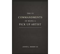 The 15 Commandments of Being A Pick Up Artist: Lessons in Confidence, Timing, and Social Awareness | Advice for Building Connections and Partnership | ... Intimacy, and Dating | Gifts for Men