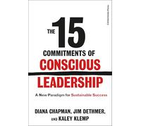 The 15 Commitments of Conscious Leadership: A New Paradigm for Sustainable Success