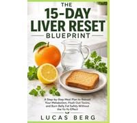 The 15-Day Liver Reset Blueprint: A Step-by-Step Meal Plan to Reboot Your Metabolism, Flush Out Toxins, and Burn Belly Fat Safely Without the Yo-Yo Effect