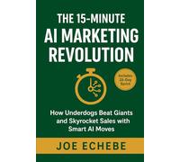 The 15-Minute AI Marketing Revolution: How Underdogs Beat Giants and Skyrocket Sales with Smart AI Moves (The 15 Minutes Digital Marketer)