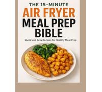 THE 15-MINUTE AIR FRYER MEAL PREP BIBLE