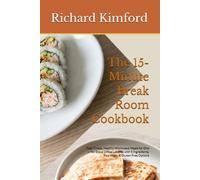 The 15-Minute Break Room Cookbook: Fast, Cheap, Healthy Microwave Meals for One - No-Stove Office Lunches with 5 Ingredients, Plus Vegan & Gluten-Free Options (Richard Kimford's How To Series)
