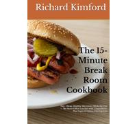 The 15-Minute Break Room Cookbook: Fast, Cheap, Healthy Microwave Meals for One - No-Stove Office Lunches with 5 Ingredients, Plus Vegan & Gluten-Free Options (Richard Kimford's How To Series)