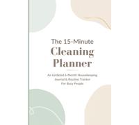 THE 15-MINUTE CLEANING PLANNER: An Undated 6-Month Housekeeping Journal & Routine Tracker For Busy People