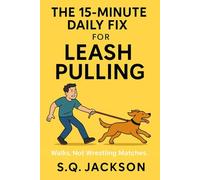 The 15-Minute Daily Fix for Leash Pulling: Walks, Not Wrestling Matches (The DIY Dog Owner's Playbook: Your Dog's Foundational Training Guides - Achieve Perfect Obedience at Home,No more$1000 Classes)