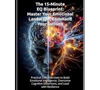 The 15-Minute EQ Blueprint: Master Your Emotional Landscape, Command Your Destiny: Practical Daily Exercises to Build Emotional Intelligence, Overcome ... (The Sovereign Intelligence Series)