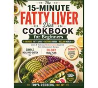 The 15-Minute Fatty Liver Diet Cookbook for Beginners: Mediterranean-Inspired, Anti-Inflammatory Recipes with a Simple Meal Prep System to Reverse ... to Heal: Holistic Liver Healing Series)