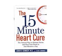The 15 Minute Heart Cure: The Natural Way to Release Stress and Heal Your Heart in Just Minutes a Day