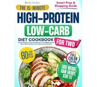 THE 15-MINUTE HIGH-PROTEIN LOW-CARB DIET COOKBOOK FOR TWO: Simple, Affordable & Family-Friendly Recipes to Lose Weight, Improve Heart & Blood Sugar Health, Gain Energy & Stay Consistently Fit