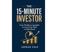 The 15-Minute Investor: Grow Wealth on Autopilot in Less Time Than a Coffee Break