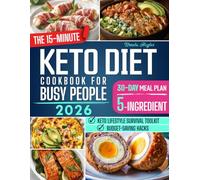 The 15-Minute Keto Diet Cookbook for Busy People: Quick, 5-Ingredient Recipes, Complete 30-Day Meal Plan & Smart Strategies to Lose Weight, Boost Energy & Stay on Track-Even on Your Busiest Days