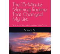 The 15-Minute Morning Routine That Changed My Life: Start Your Day with Intention, Not Chaos