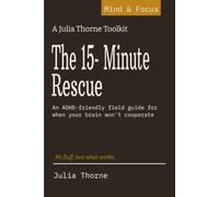 The 15-Minute Rescue: An ADHD-Friendly Field Guide for When Your Brain Won't Cooperate (Real-Life Toolkits)