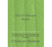 The 15-Minute Reset: A simple daily practice to regain control when life feels chaotic