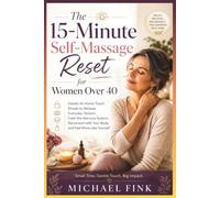 The 15-Minute Self-Massage Reset for Women Over 40: Gentle At-Home Touch Rituals to Release Everyday Tension, Calm the Nervous System, Reconnect with Your Body, and Feel More Like Yourself
