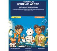 The 15-Minute Sentence Writing Workbook for Grades 2-4: 30 Step-by-Step Homeschool Lessons with Sentence Building, Editing Practice, Picture Prompts, Grammar, and Guided-to-Independent Writing