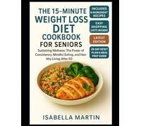THE 15-MINUTE WEIGHT LOSS DIET COOKBOOK FOR SENIORS: "Sustaining Wellness: The Power of Consistency, Mindful Eating, and Healthy Living After 50"