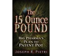 The 15 Ounce Pound: Big Pharma's Plan to Patent Pot