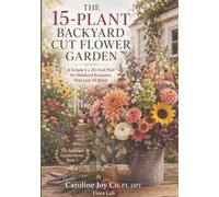 The 15-Plant Backyard Cut Flower Garden: A Simple 4 x 20-Foot Plan for Weekend Bouquets That Last All Week: 3 (The Backyard Garden Series)