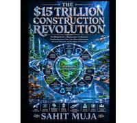 THE $15 TRILLION CONSTRUCTION REVOLUTION PART I: The Blueprint for a Regenerative Civilization: Transforming Green Cities, Zero-Waste Infrastructure, Advanced Materials, and the Future of Humanity
