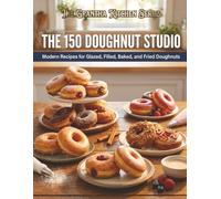 The 150 Doughnut Studio: Modern Recipes for Glazed, Filled, Baked, and Fried Doughnuts (The Grantha Kitchen Series)