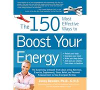 The 150 Most Effecive Ways to Boost Your Energy: The Surprising, Unbiased Truth about Using Nutrition, Exercise, Supplements, Stress Relief and Personal Empowerment to Stay Energized All Day