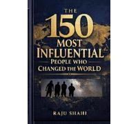 The 150 Most Influential People Who Changed the World: The Complete Biography Collection of the Most Influential People in World History, Featuring ... Innovators, Thinkers, and Cultural Icons