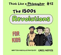 The 1500s Revolutions (Think Like a Philosopher, For Kids!)