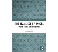 The 1522 Siege of Rhodes – Causes, Course and Consequences (The Military Religious Orders)
