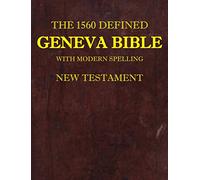 The 1560 Defined Geneva Bible: With Modern Spelling, New Testament: 1