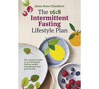 The 16:8 Intermittent Fasting and Lifestyle Plan: The Complete Guide to 16:8 Fasting for Lifelong Weight Management and Good Health