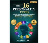 The 16 Personality Types: No-Fluff Step-by-Step Guide to Applying Cognitive Functions in Daily Life, Relationships and Career Choices