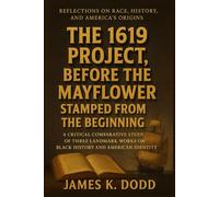 The 1619 Project, Before the Mayflower, and Stamped from the Beginning: A Critical Comparative Study of Three Landmark Works on Black History and American Identity