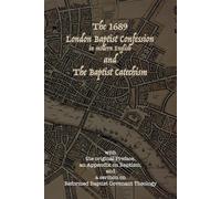 The 1689 London Baptist Confession and the Baptist Catechism: With the Original Preface, An Appendix on Baptism, and A Sermon on Reformed Baptist Covenant Theology